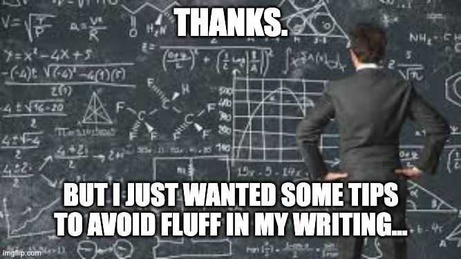 Man facing a chalkboard covered in equations with the text, “Thanks... but I simply wanted some tips to avoid fluff in my writing,” illustrating an unnecessarily complicated answer.