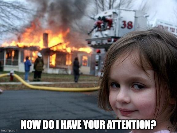 Meme of a young girl smirking in front of a burning house with the caption “NOW DO I HAVE YOUR ATTENTION?”, illustrating how visceral imagery captures attention.