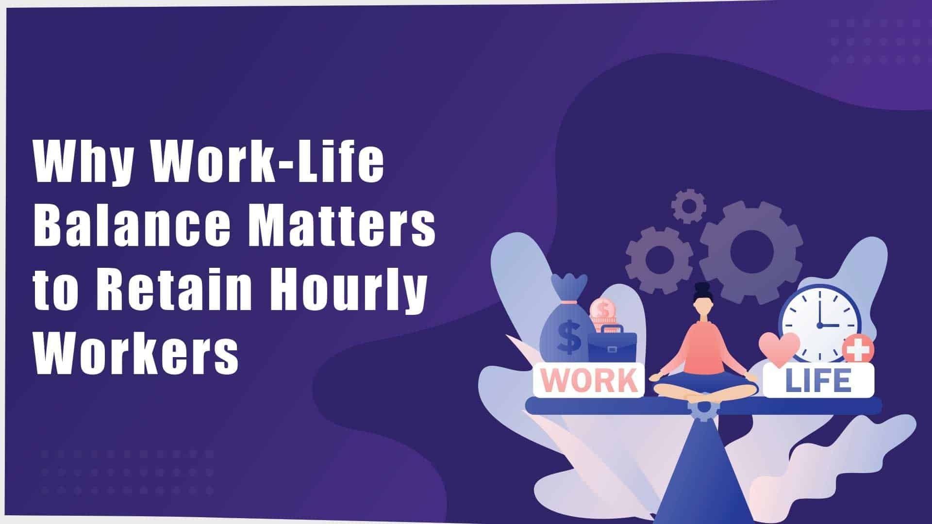 Why Work-Life Balance Matters To Retain Hourly Workers
