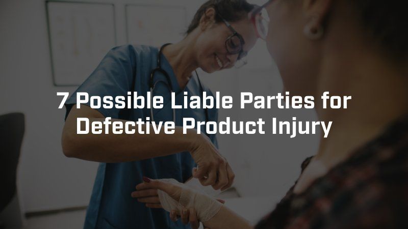A healthcare worker tends to a patient's hand with the overlay text: 7 Possible Liable Parties for Defective Product Injury.