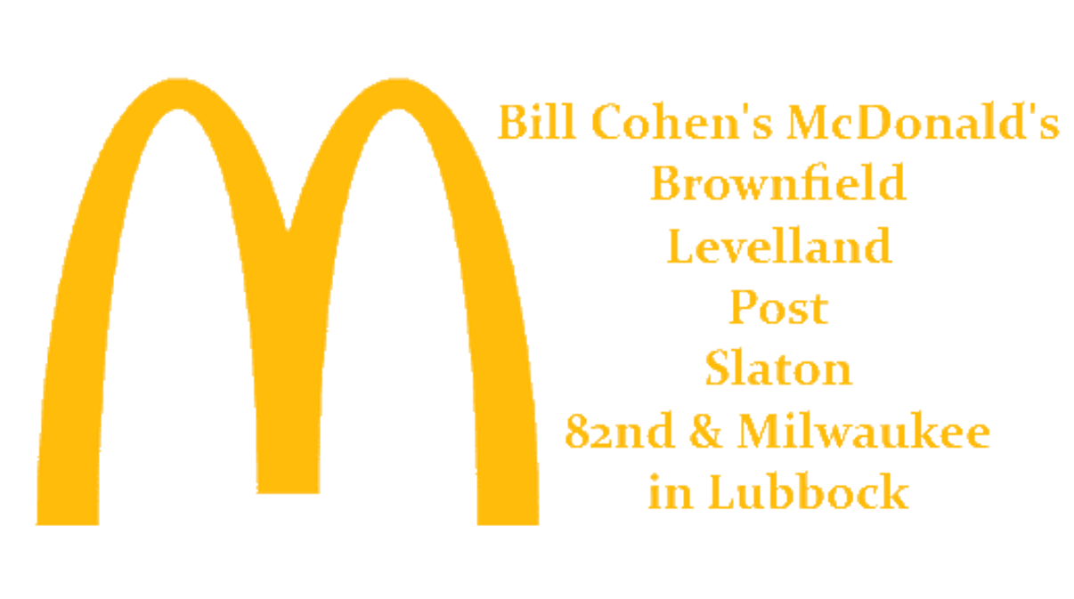 Bill Cohen McDonald's. Post, Slaton, Brownfield, Levelland, 82 & Milwaukee Lubbock