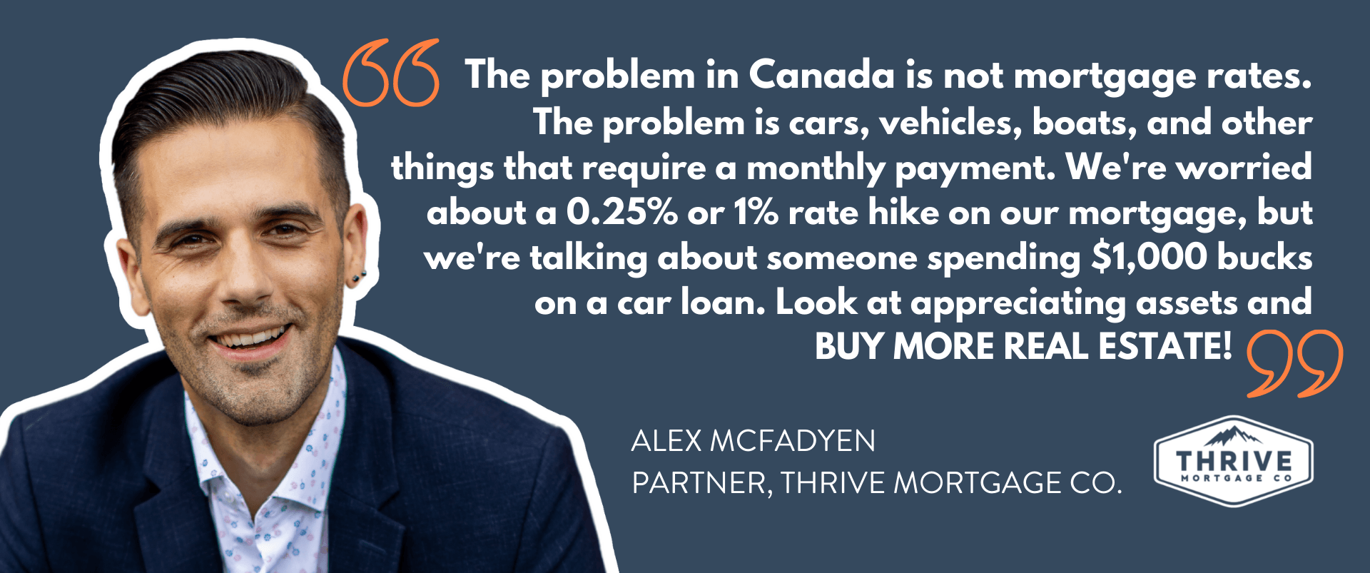 The problem in canada is not mortgage rates the problem is cars vehicles boats and other things that require a monthly payment