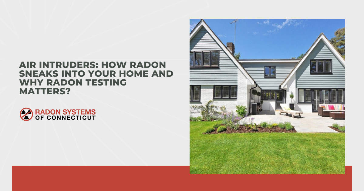Air Intruders: How Radon Sneaks into Your Home and Why Radon Testing Matters?