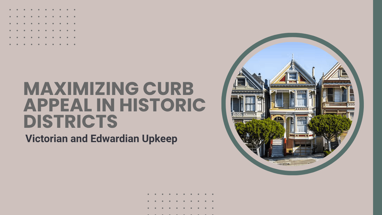 Maximizing Curb Appeal in Historic Districts: Victorian and Edwardian Upkeep - Article Banner