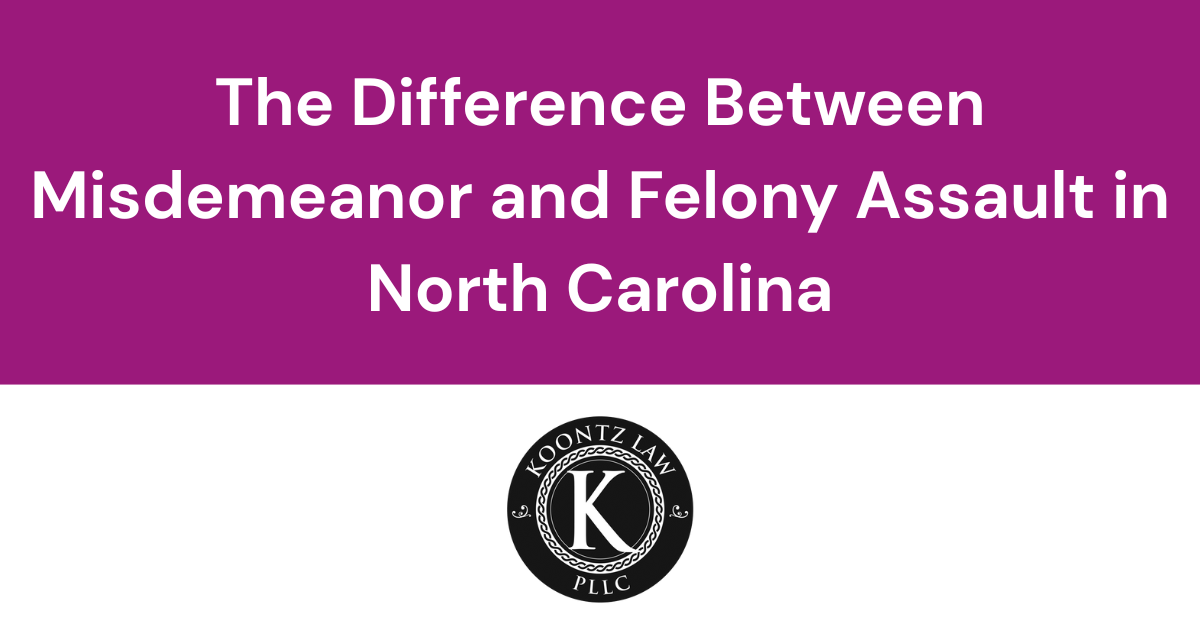 The Difference Between Misdemeanor and Felony Assault in North Carolina