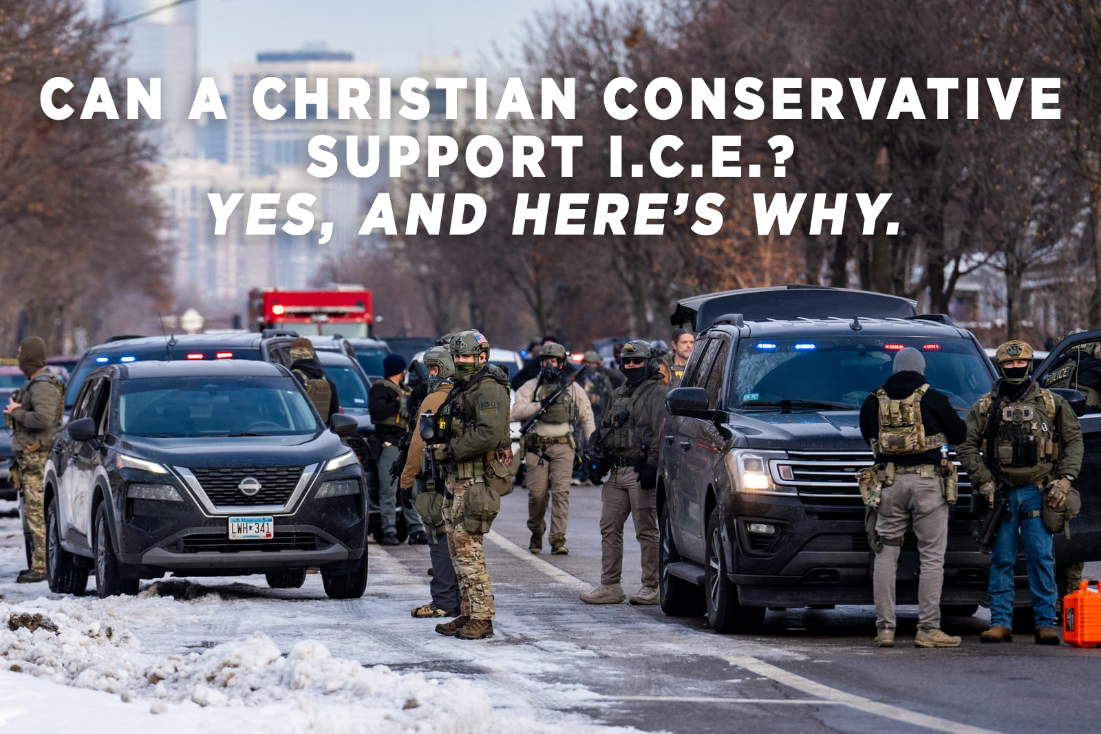 ICE agents and vans on a snowy street with text: “CAN A CHRISTIAN CONSERVATIVE SUPPORT I.C.E.? YES, AND HERE’S WHY.”