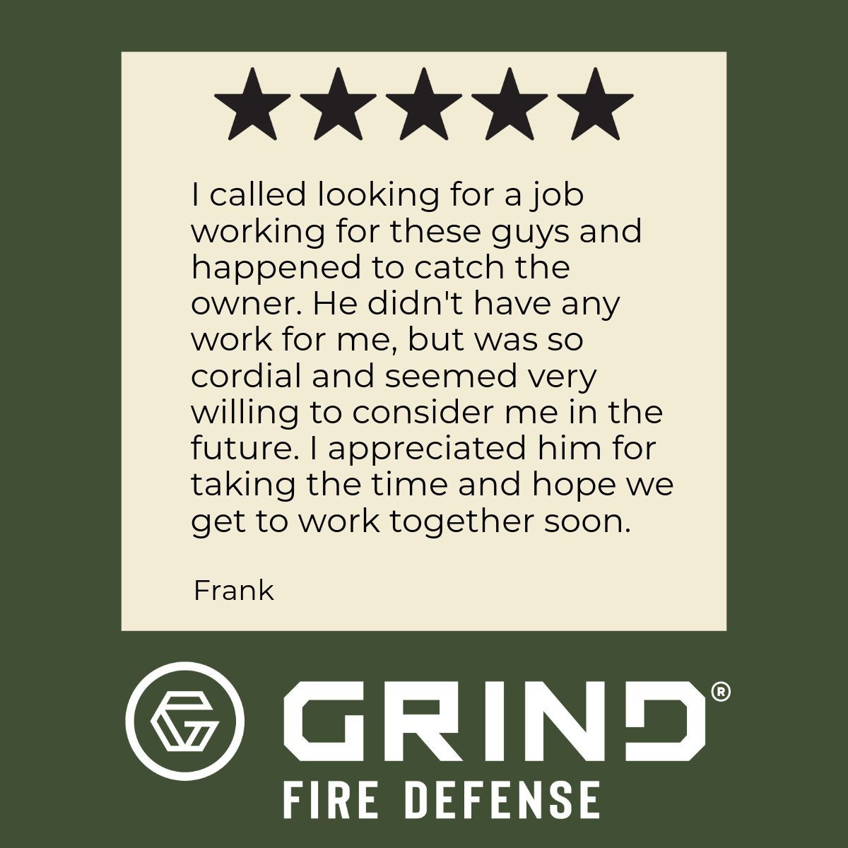 Customer testimonial for Grind Fire Defense: 5 stars, positive review about the owner's cordiality and willingness to consider the customer for a job.