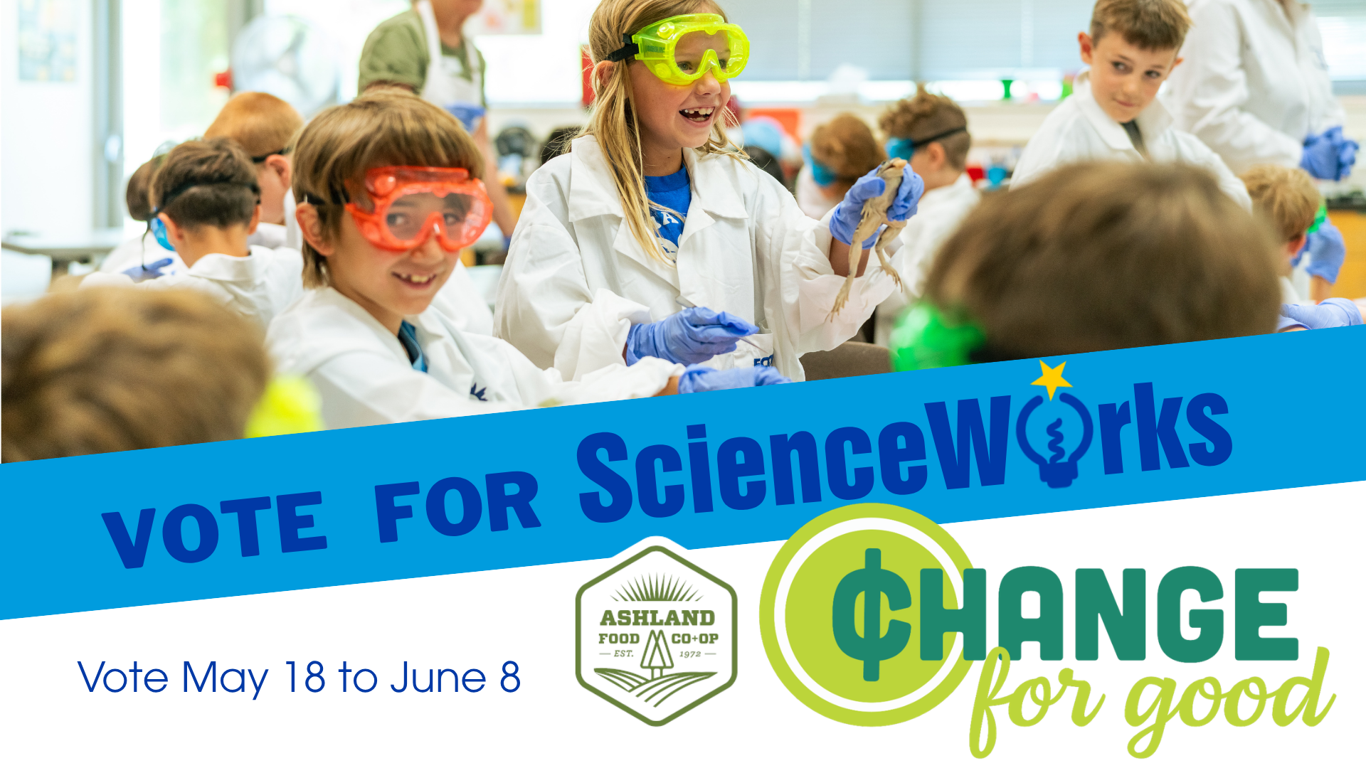 Students in lab coats and goggles promote ScienceWorks and CHANGe for Good, with “Vote May 18 to June 8” banner