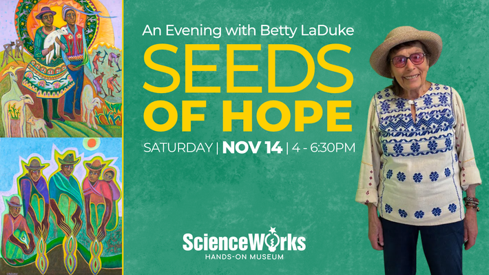 Poster for “Seeds of Hope” at ScienceWorks, featuring Betty LaDuke and colorful artwork on a green background.