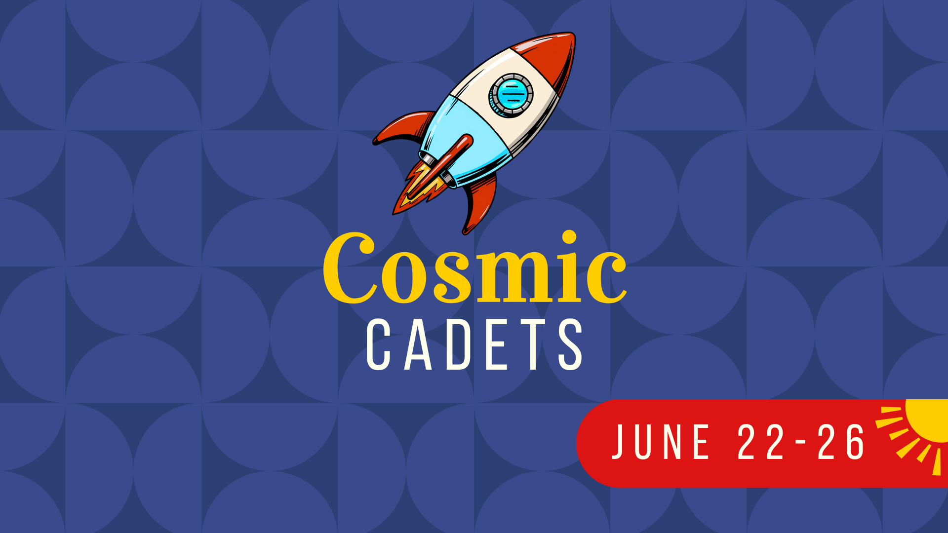 Cosmic Cadets summer camp advertisement. Rocket graphic, blue and yellow text, June 22-26. Blue background with repeating pattern.