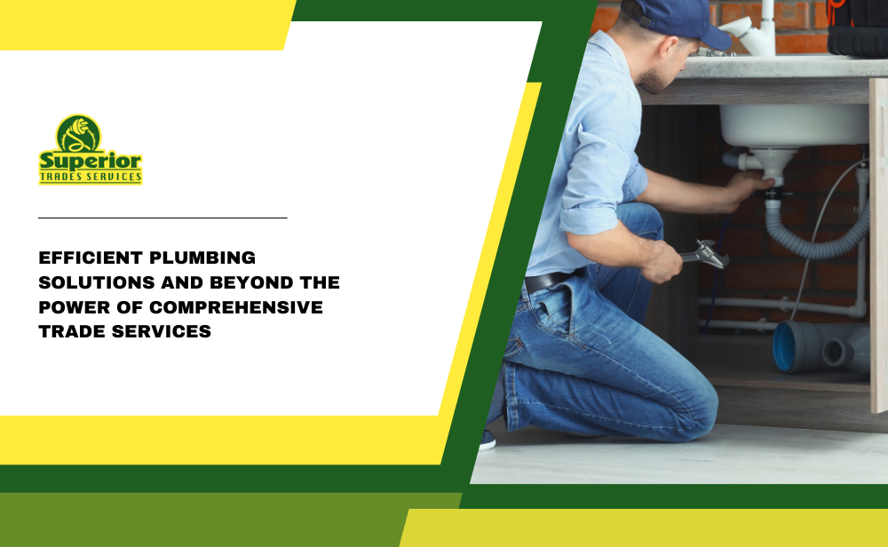 Efficient Plumbing Solutions And Beyond The Power Of Comprehensive Trade Services