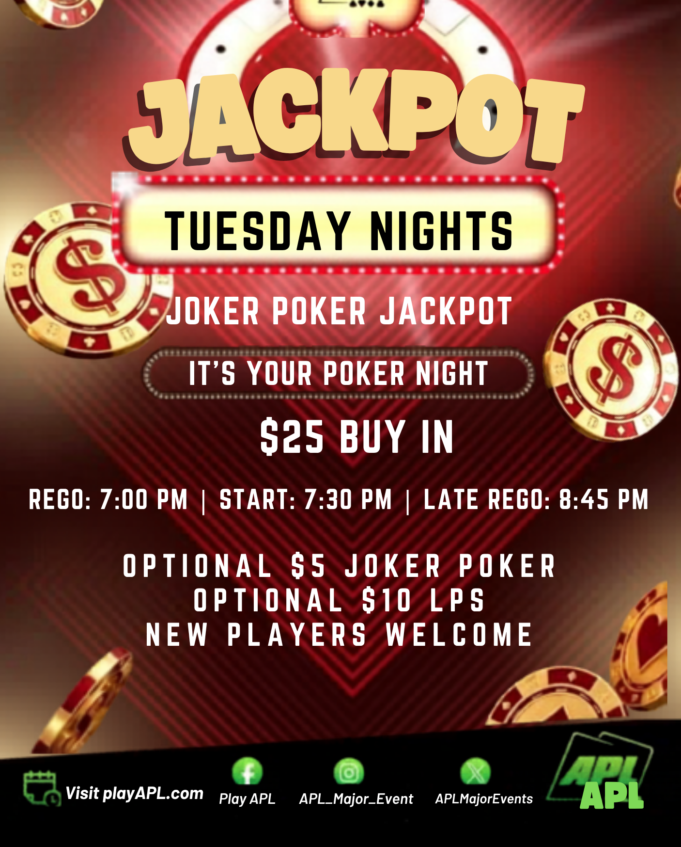 APL Poker every Tuesday. Late lunch session : Registration: 2pm.  /  Start: 2.30pm
Night session: Registration: 7pm.  /  Start: 7.30pm
