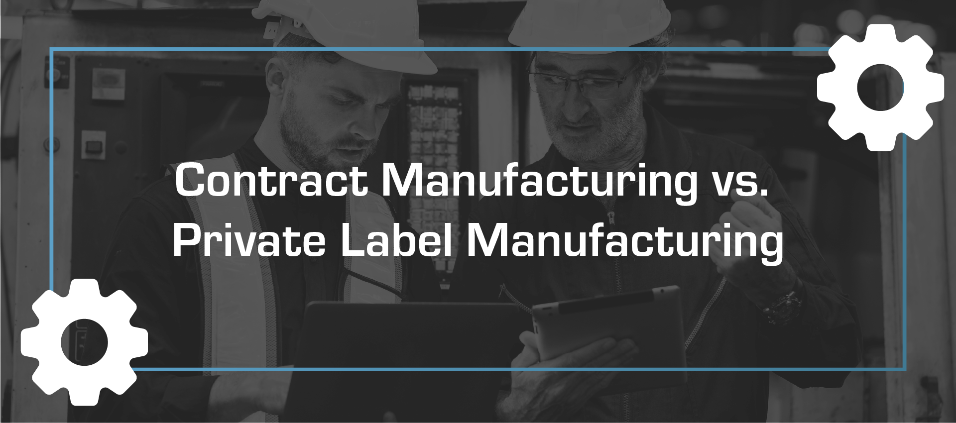 Two men are looking at a tablet with the words contract manufacturing vs. private label manufacturing