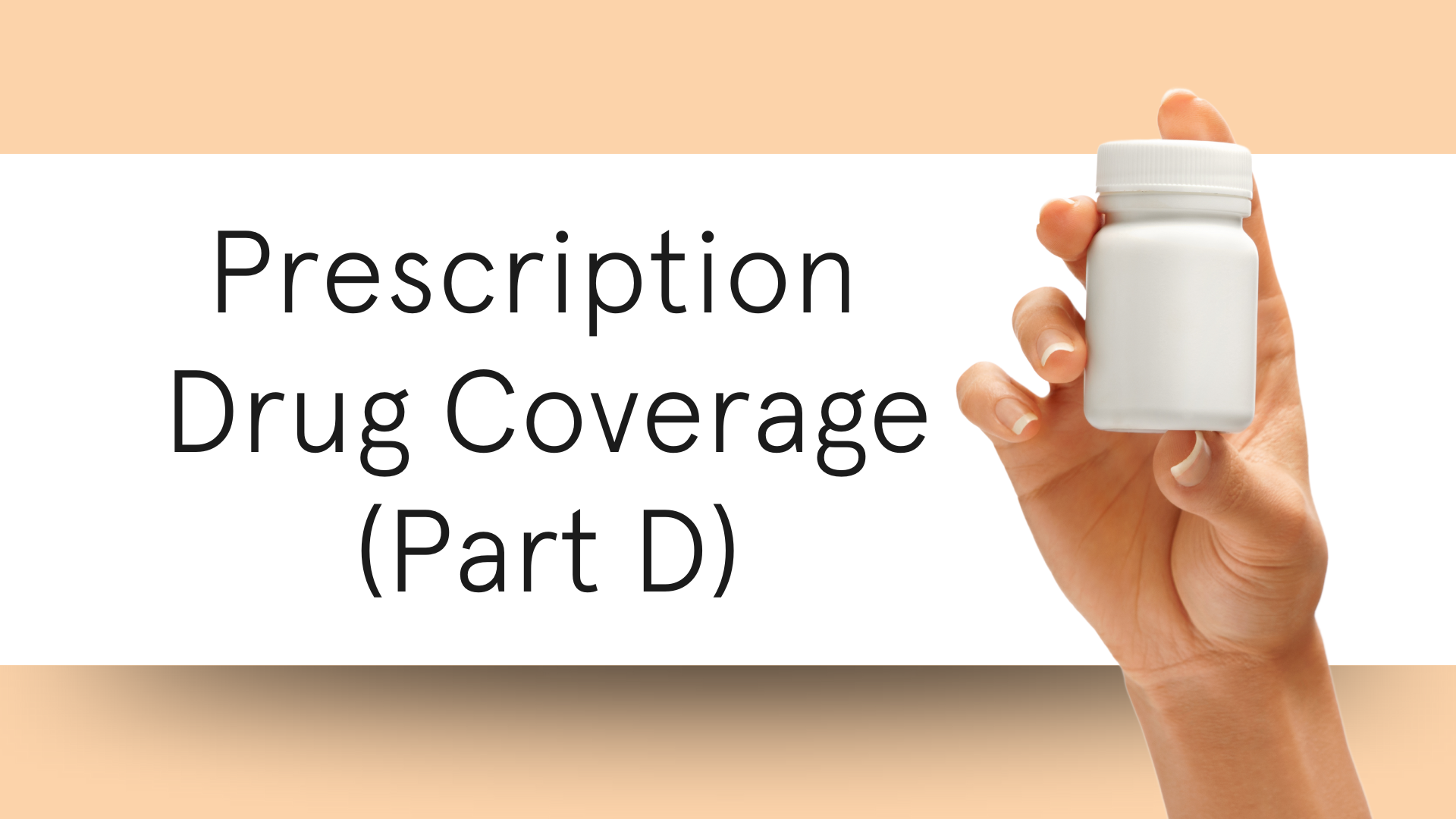 Hand holding white pill bottle over a pale orange background that reads Prescription Drug Coverage (Part D). 