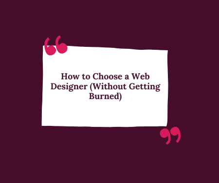 White note on dark burgundy background with pink quotes, reading “How to Choose a Web Designer (Without Getting Burned)”