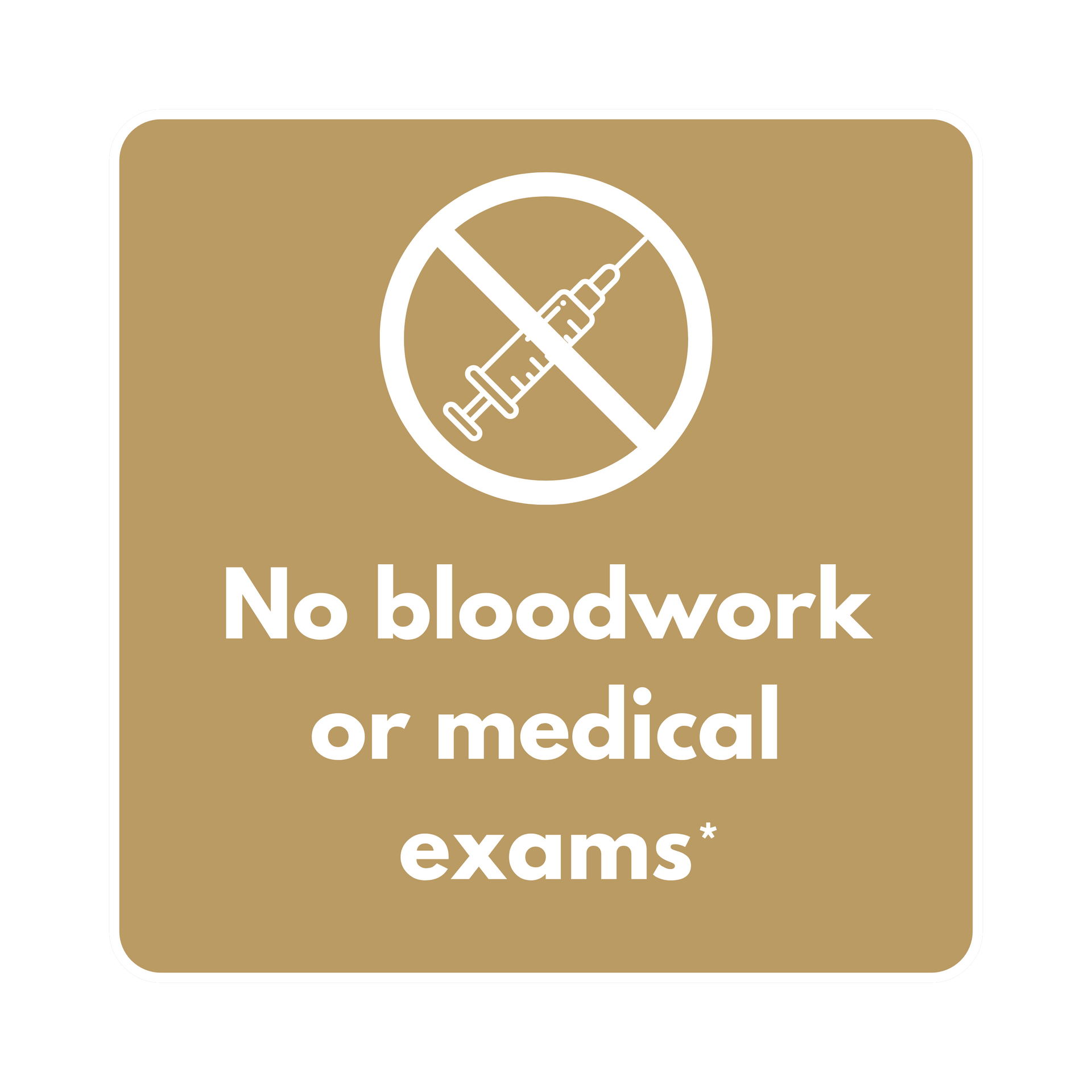 No bloodwork or medical exams