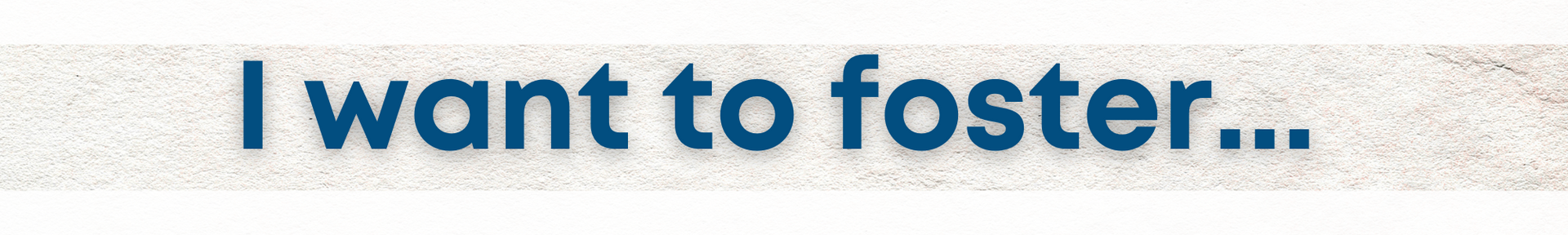 Text reading “I want to foster…” in blue on a light background