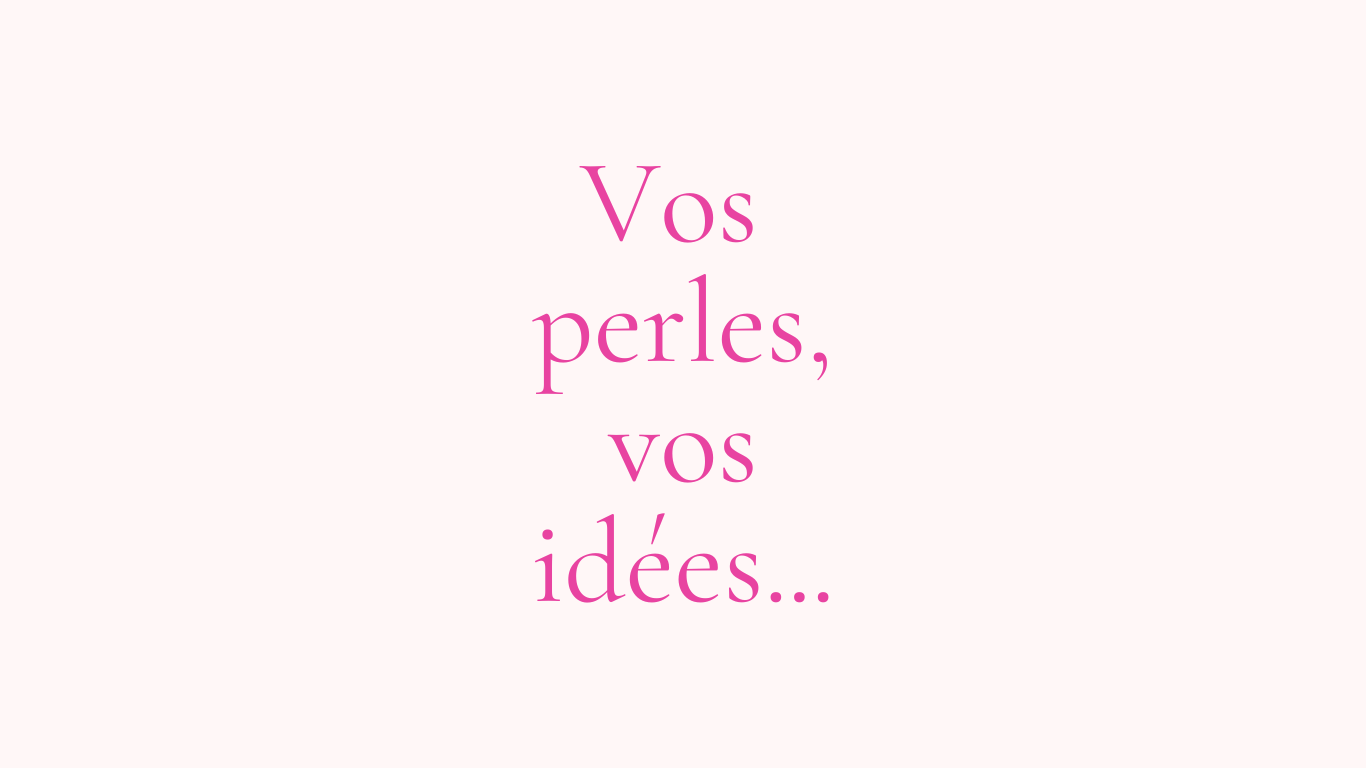 vos perles, vos idées