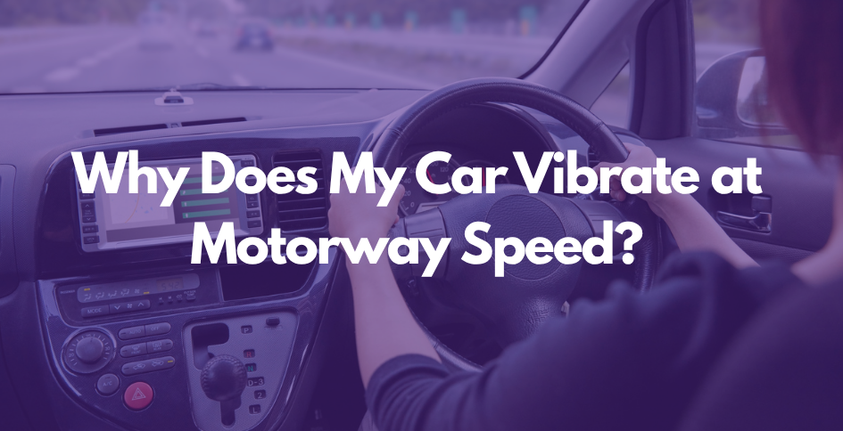 Why does my car vibrate at motorway speed 