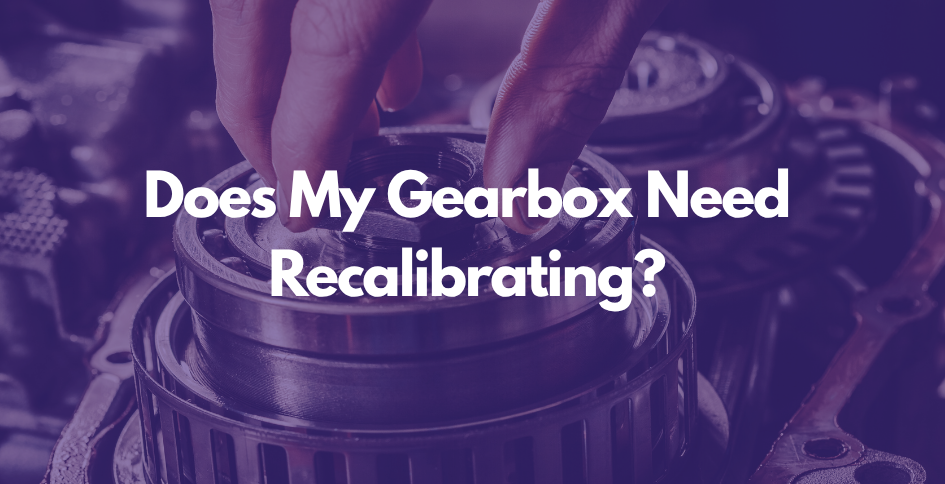 Does my gearbox need recalibrating