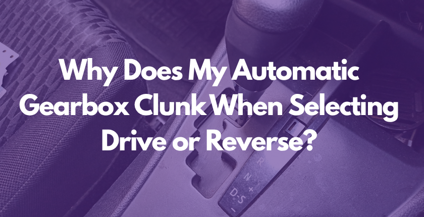 Why Does My Automatic Gearbox Clunk When Selecting Drive or Reverse