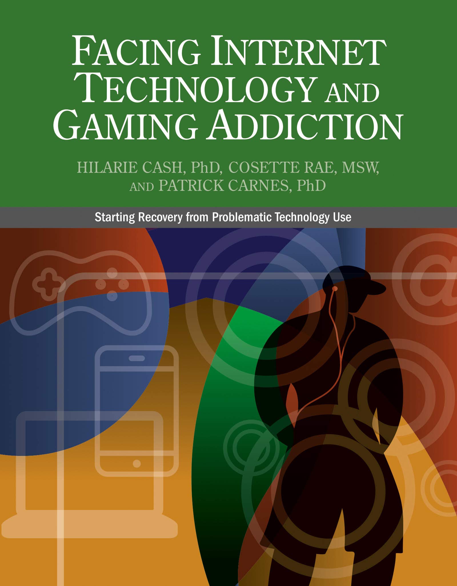 Facing Internet Technology and Gaming Addiction by Hilarie Cash Facing Internet Technology and Gaming Addiction by Hilarie Cash