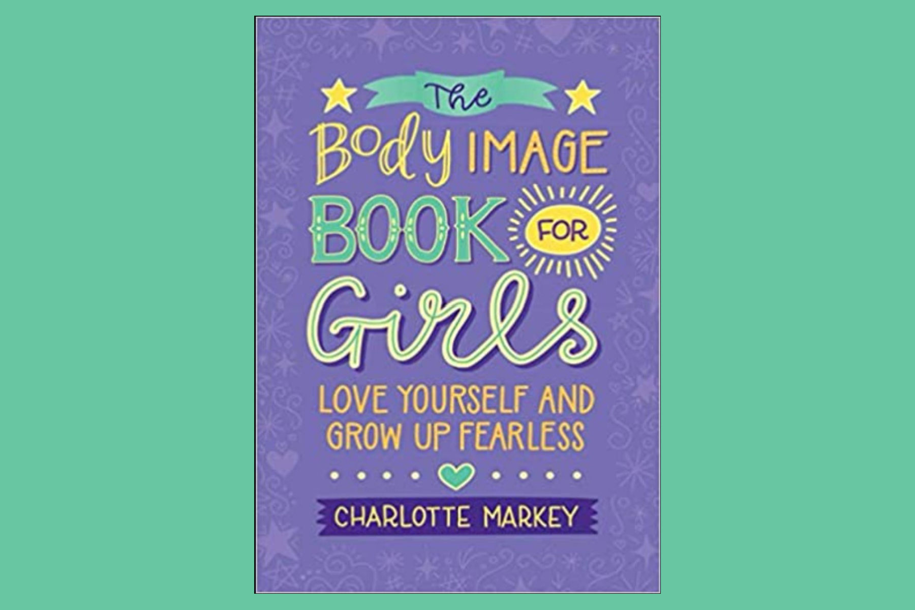The Body Image Book for Girls: Love Yourself and Grow Up Fearless The Body Image Book for Girls: Love Yourself and Grow Up Fearless
