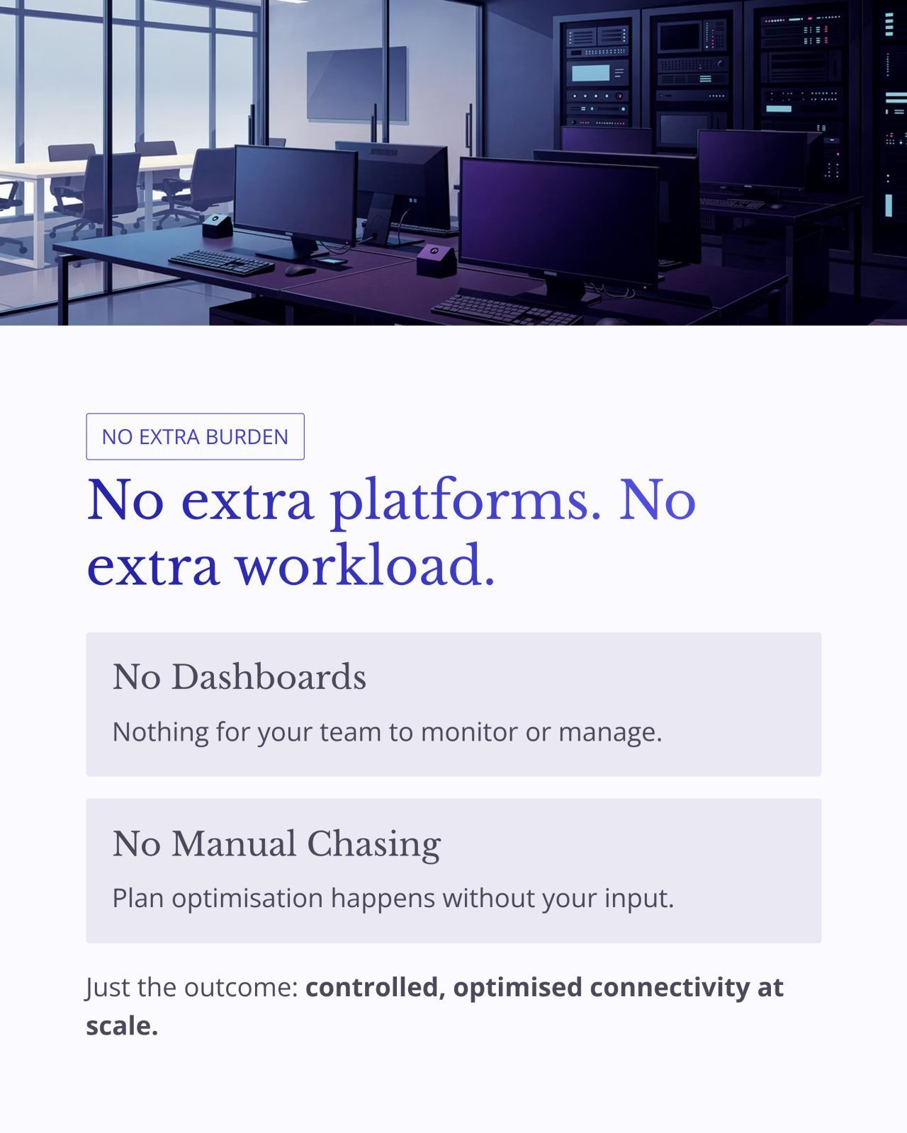 Server room with monitors and a banner reading “No extra platforms. No extra workload.”