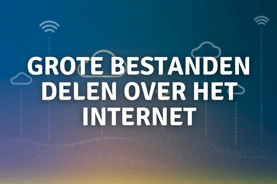Grote bestanden delen over het internet