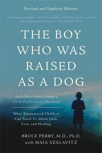 The Boy who was raised as a dog by Bruce D. Perry and Maia Szalavitz The Boy who was raised as a dog by Bruce D. Perry and Maia Szalavitz