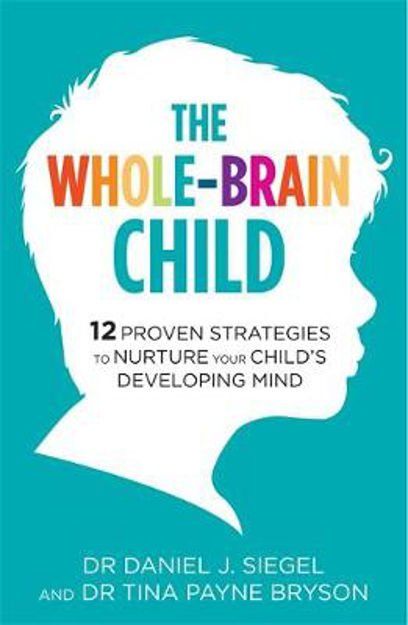 The Whole Brain Child by Dr. Daniel J. Siegel & Dr. Tina Payne Bryson The Whole Brain Child by Dr. Daniel J. Siegel & Dr. Tina Payne Bryson