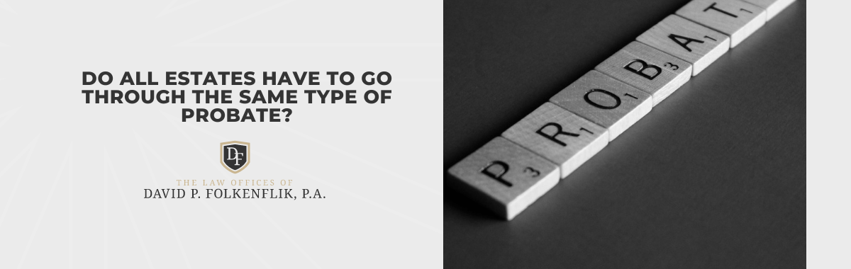 Do All Estates Have to Go Through The Same Type of Probate?