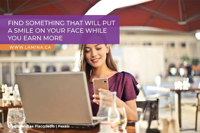  Find something that will put a smile on your face while you earn more