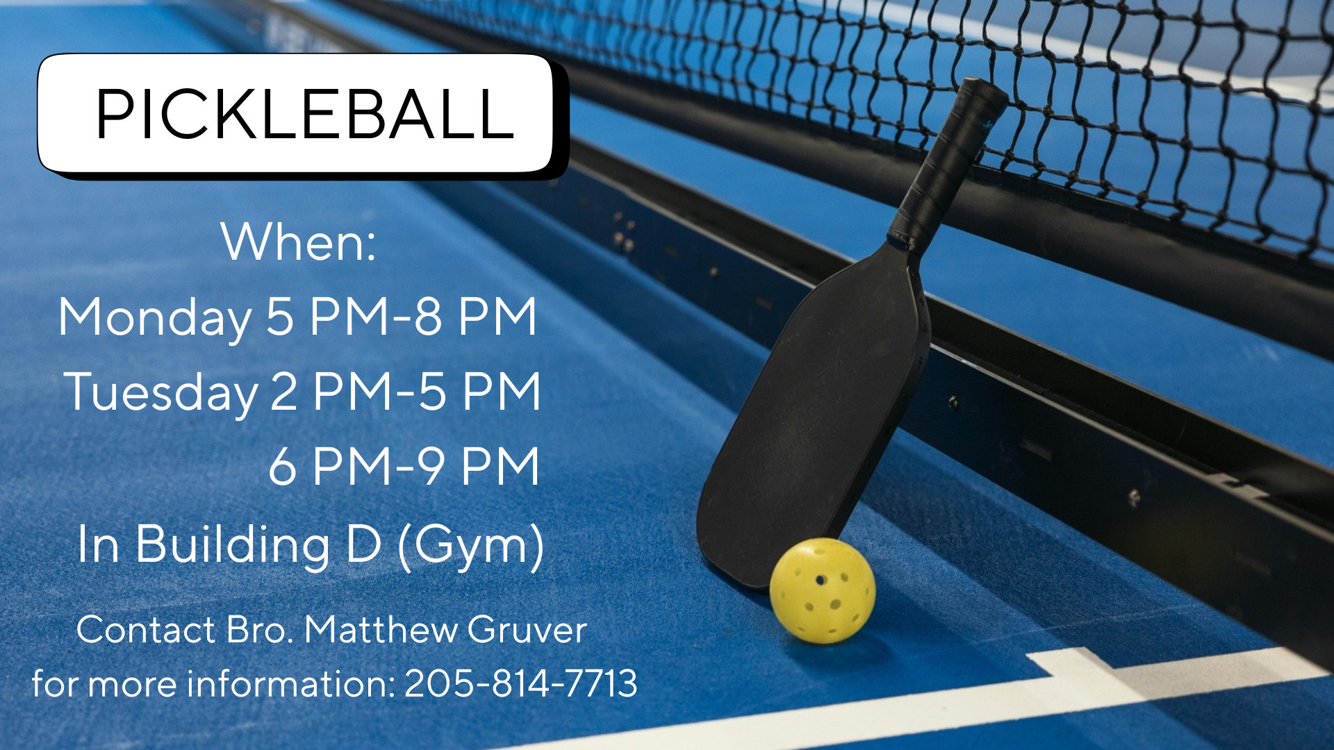 Pickleball schedule: Monday 5-8 PM, Tuesday 2-5 PM & 6-9 PM in Building D. Contact Bro. Matthew Graver, 205-814-7713.