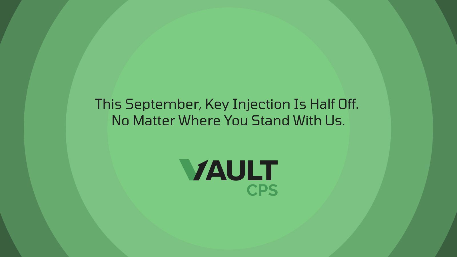 Green ad with concentric circles: “This September, Key Injection Is Half Off. No Matter Where You Stand With Us.” VAULT CPS logo