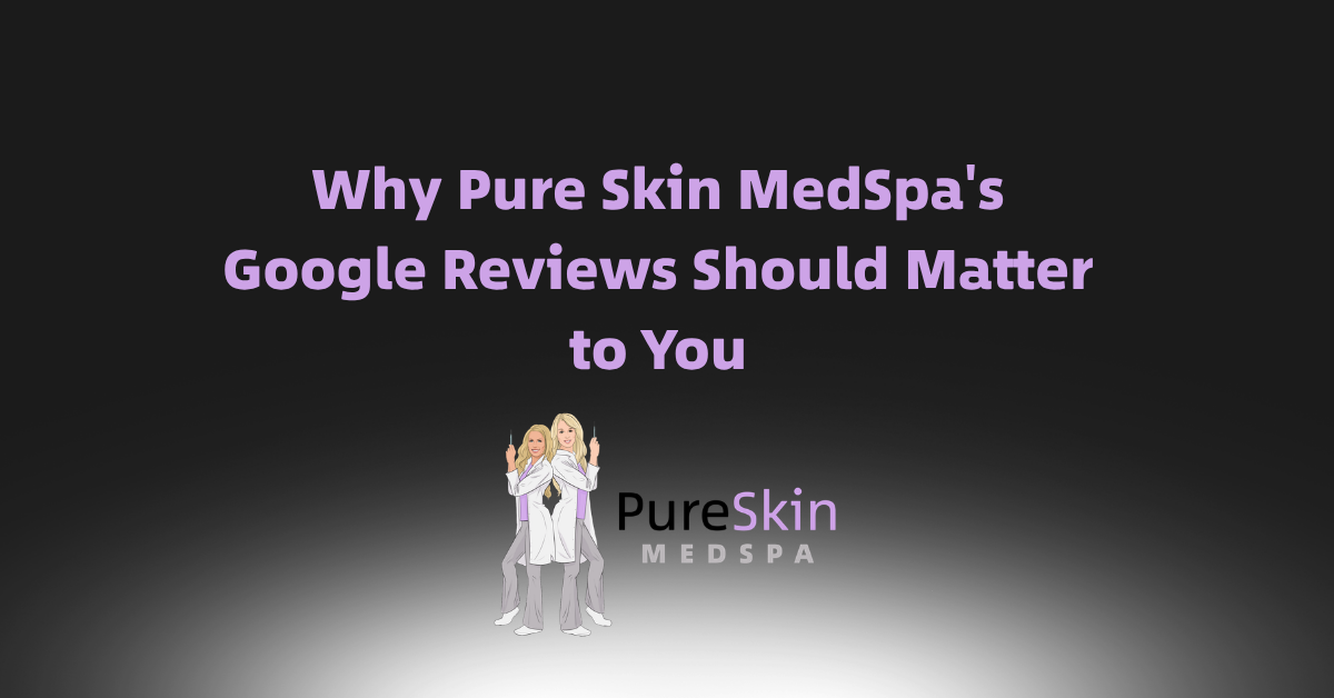 Why Pure Skin MedSpa's Google Reviews Should Matter to You, with Pure Skin MedSpa logo on dark background