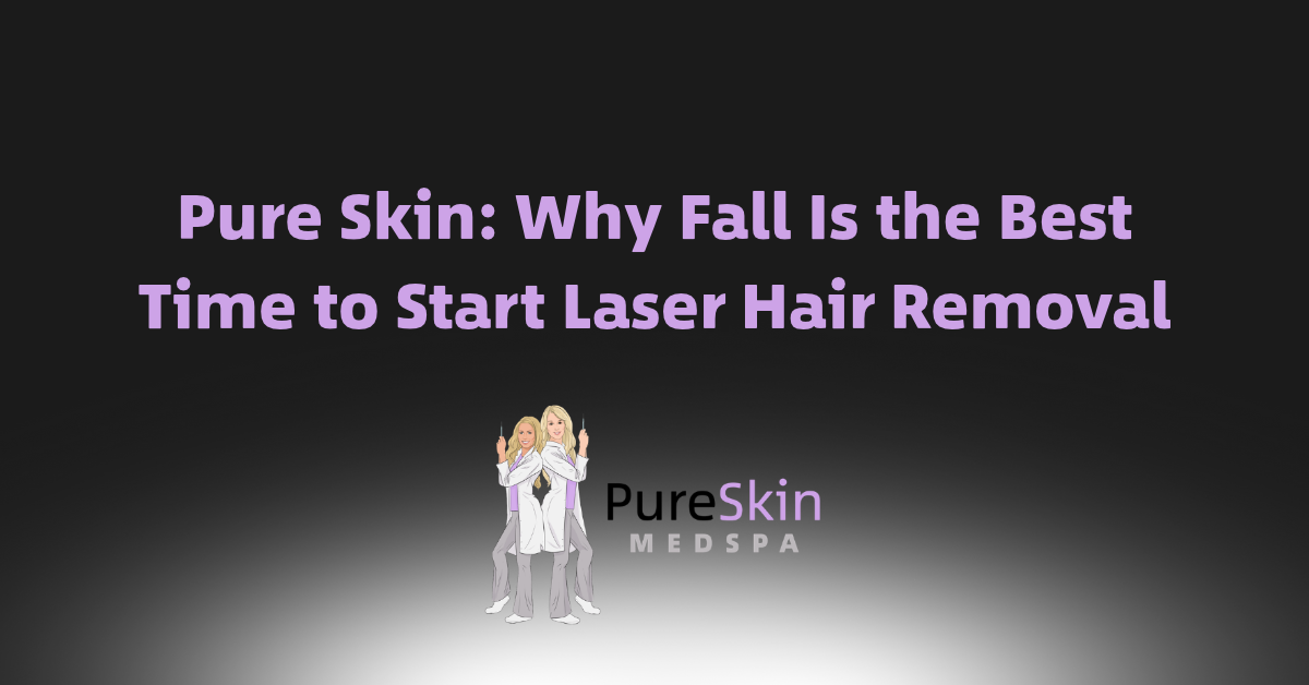 Pure Skin MedSpa ad: “Why Fall Is the Best Time to Start Laser Hair Removal” on a dark background