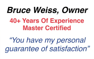 Bruce Weiss, owner, offers satisfaction guarantee, 40+ years experience, master certified.