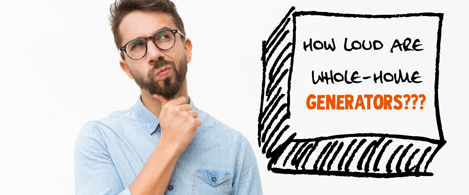 a man with glasses and a beard is thinking about how loud are whole-home generators .