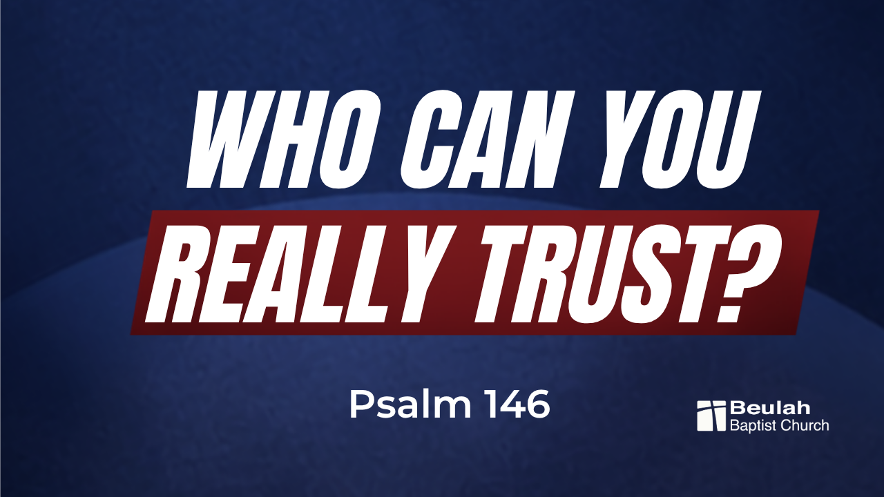 Who Can You Really Trust? Psalm 146 sermon reflection from Beulah Baptist Church in Hopkins, SC