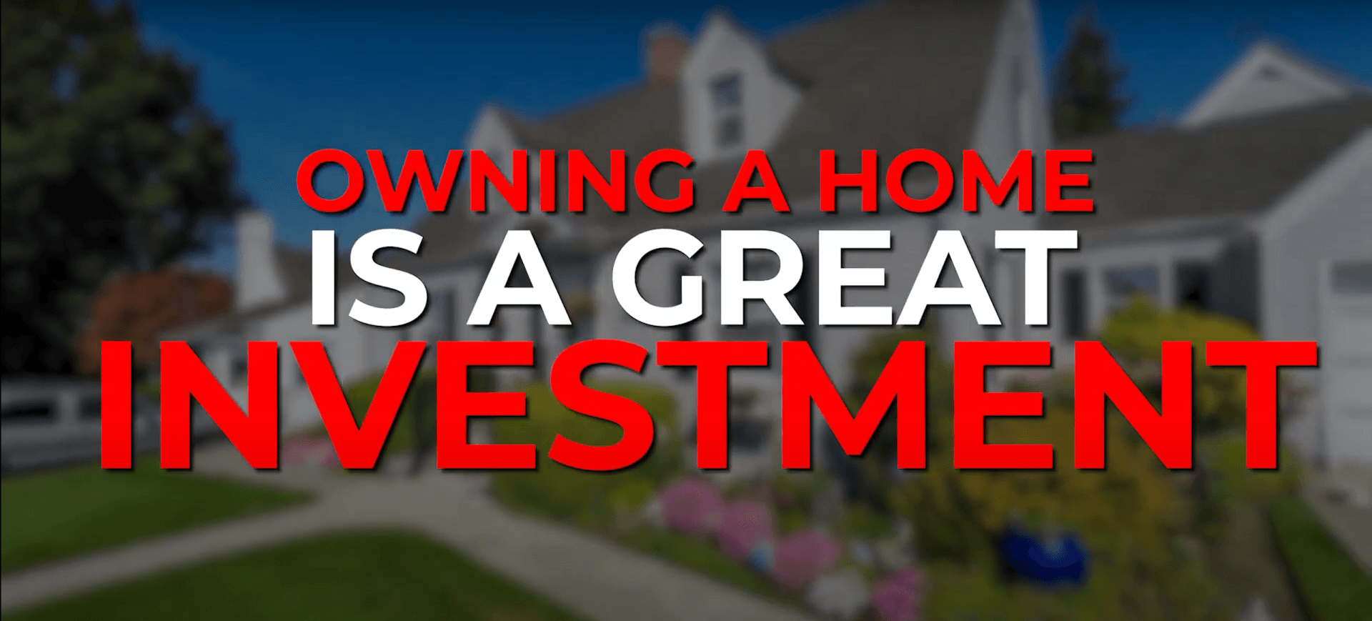 Text on blurred house background: “Owning a home is a great investment.”