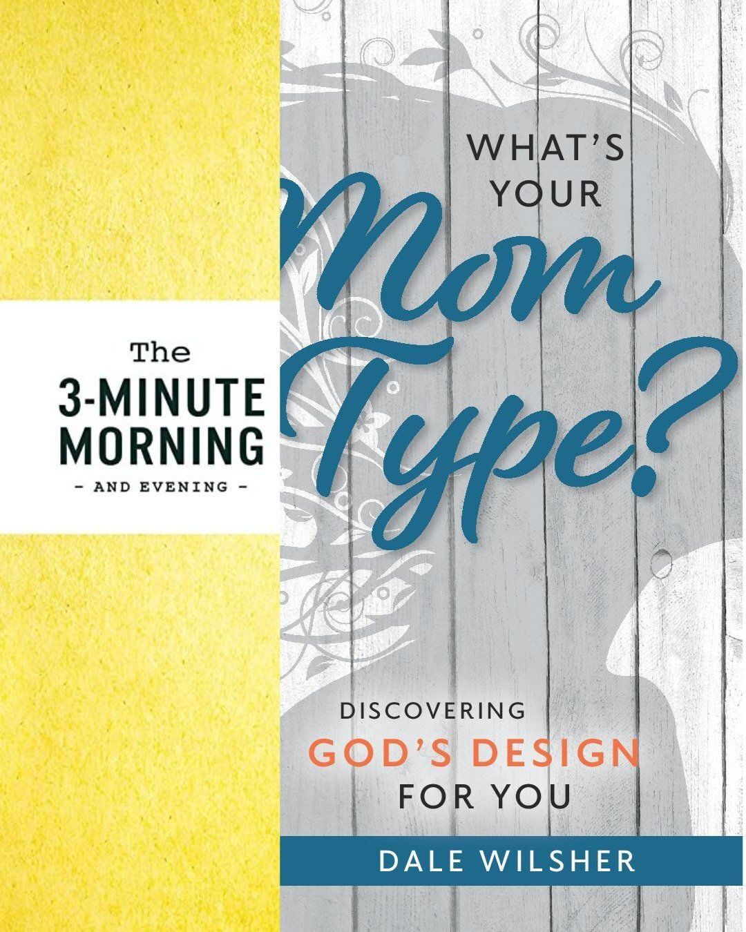 Book cover: “The 3-Minute Morning” and “What’s Your Mom Type? Discovering God’s Design for You” by Dale Wilshire