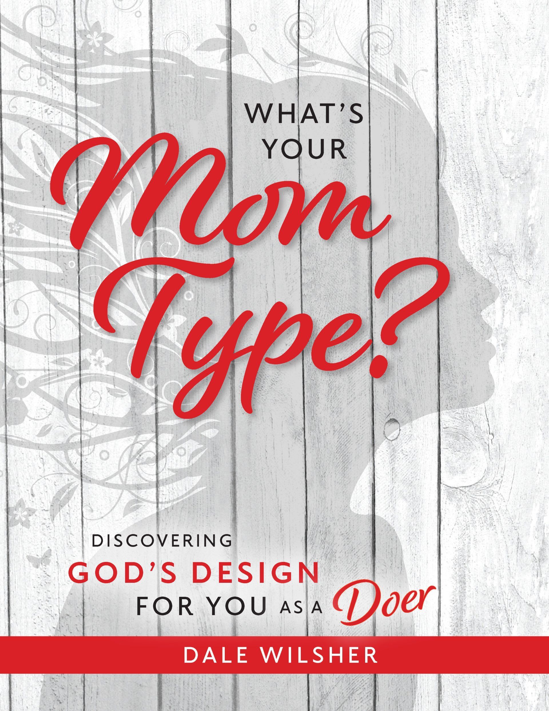 Book cover reading “What’s Your Mom Type? Discovering God’s Design for You as a Doer” by Dale Wilsher, red text on gray wood背景