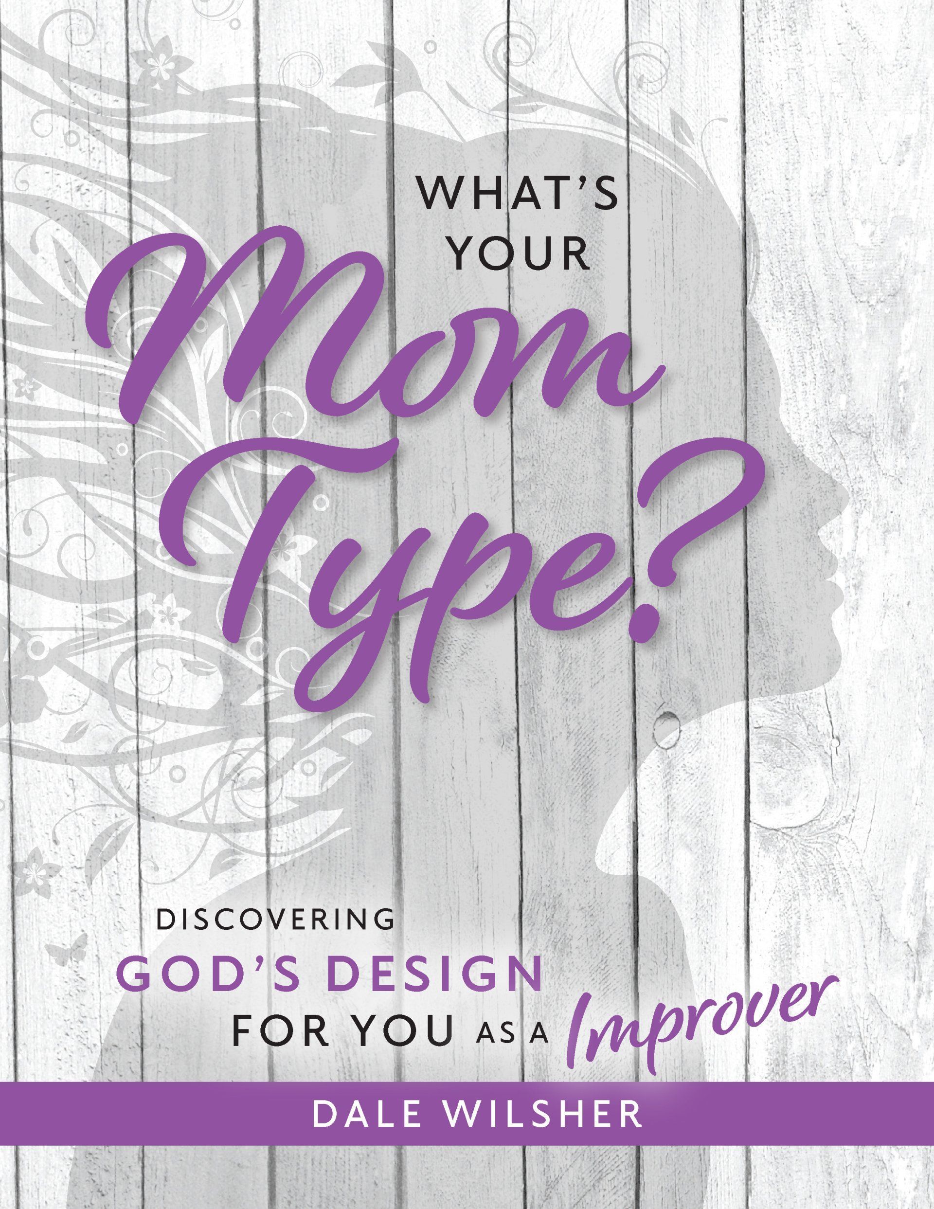Book cover with purple text: “What’s Your Mom Type?” and “Discovering God’s Design for Your as an Improver” by Dale Wilsh