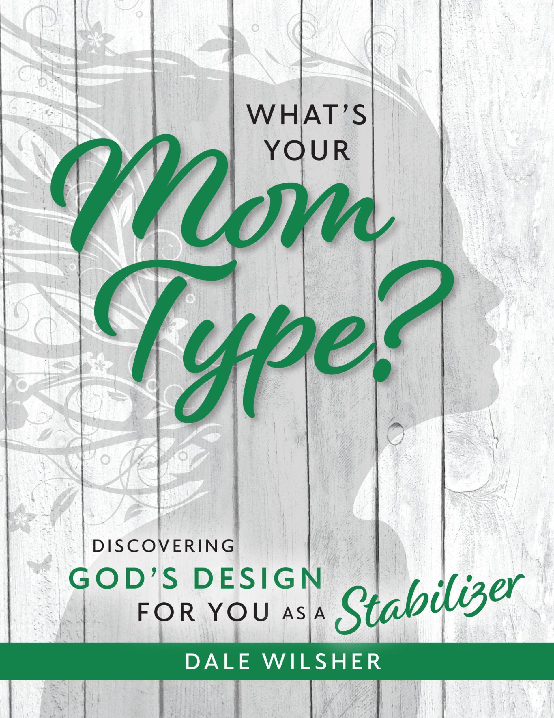 Book cover: “What’s Your Mom Type? Discovering God’s Design for You as a Stabilizer” by Dale Wilcher