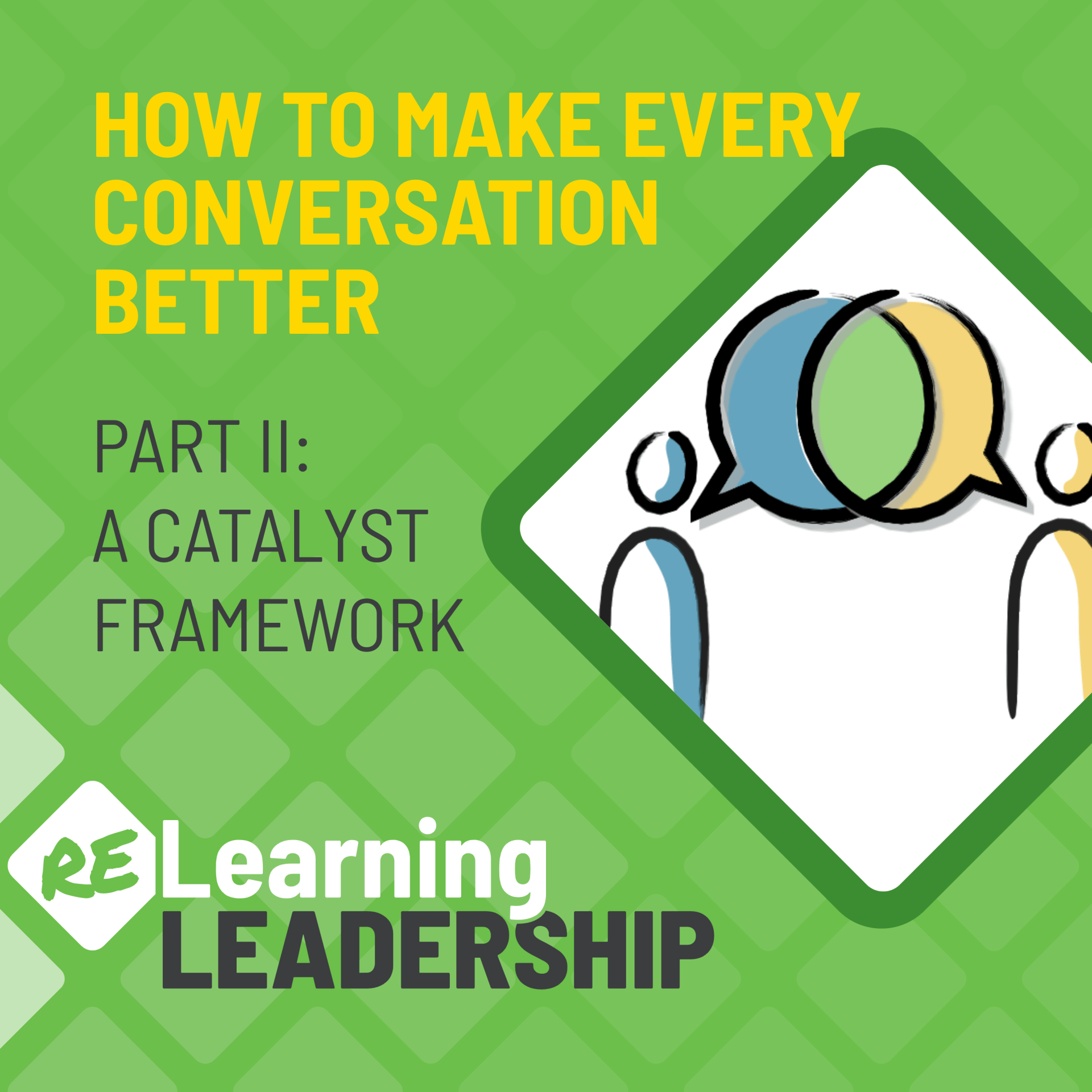 How to Have Better Conversations Part II: A Catalyst Framework
