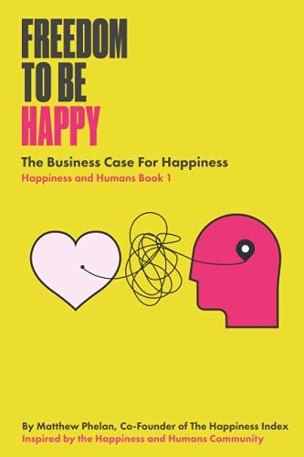 Freedom to be happy the business case for happiness happiness and humans book 1