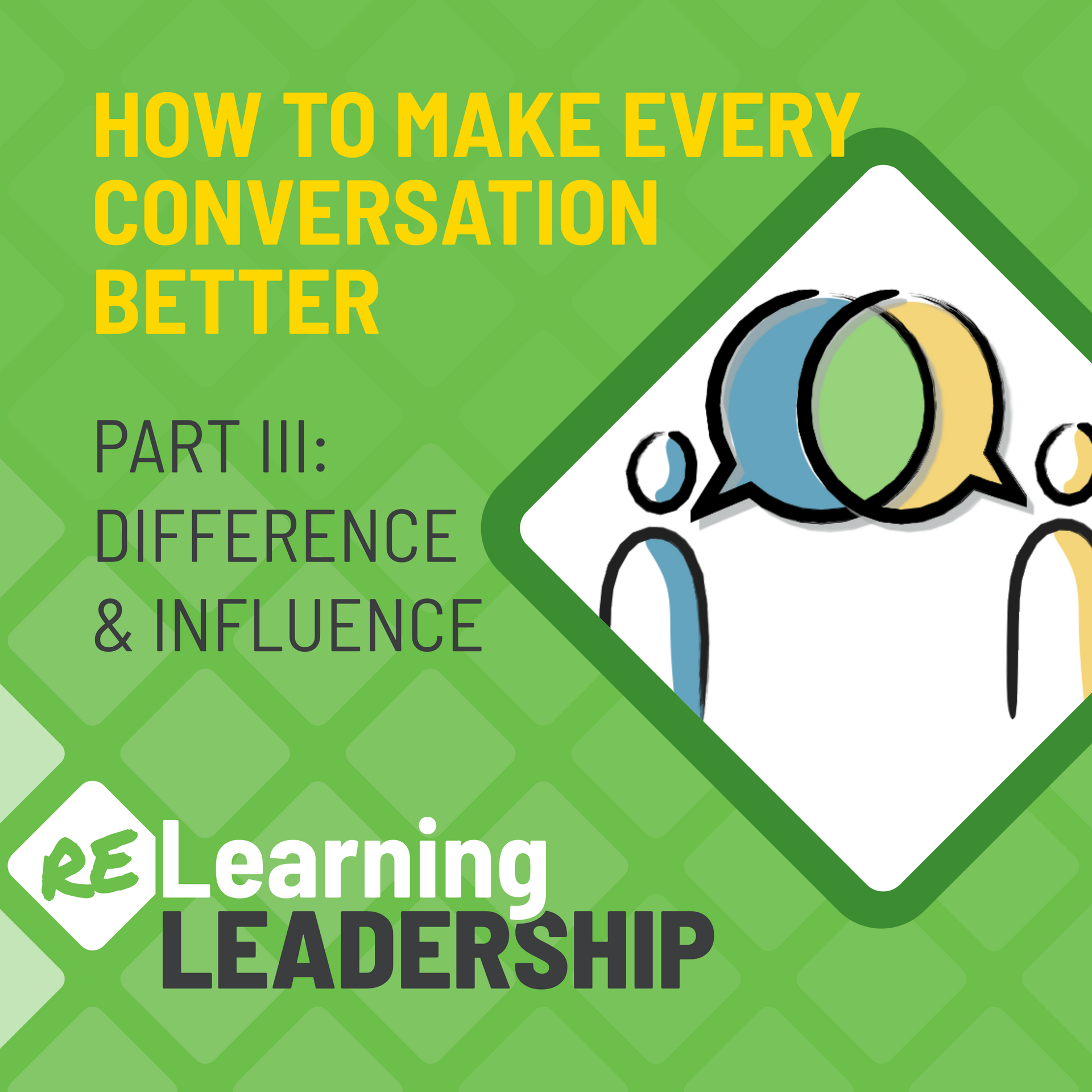 How to make every conversation better part iii : difference & influence
