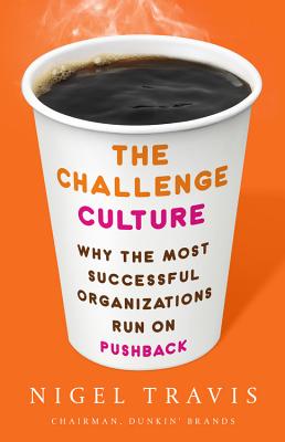 The challenge culture why the most successful organizations run on pushback by nigel travis