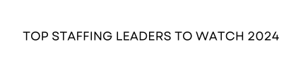 A white background with the words top staffing leaders to watch 2024